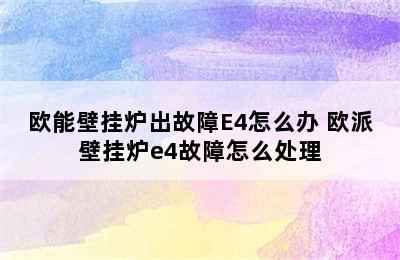 欧能壁挂炉出故障E4怎么办 欧派壁挂炉e4故障怎么处理